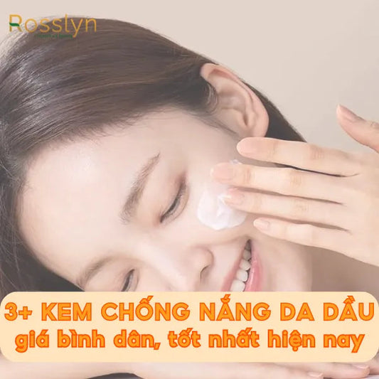 Gợi ý 3+ kem chống nắng da dầu giá bình dân, tốt nhất hiện nay