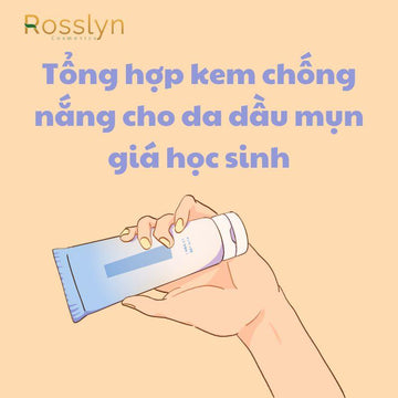 Tổng hợp kem chống nắng cho da dầu mụn giá học sinh