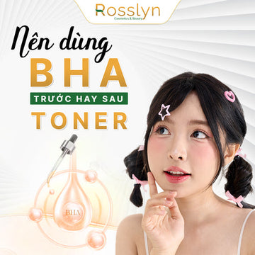 Nên dùng BHA trước hay sau Toner?