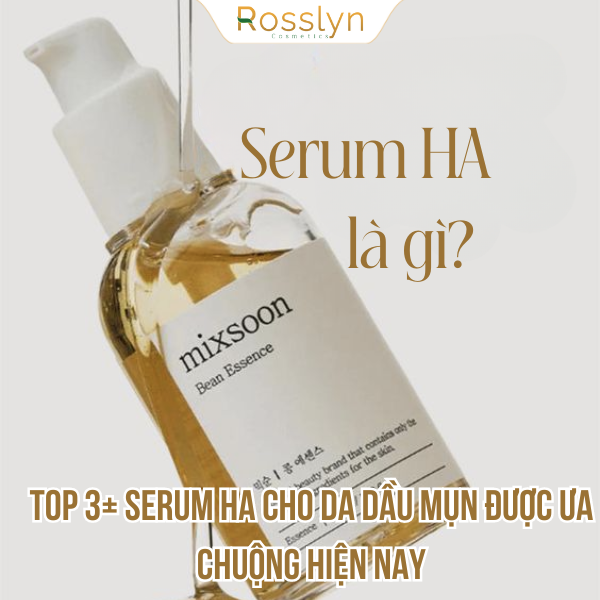 Serum HA là gì? Top 3+ serum HA cho da dầu mụn được ưa chuộng hiện nay