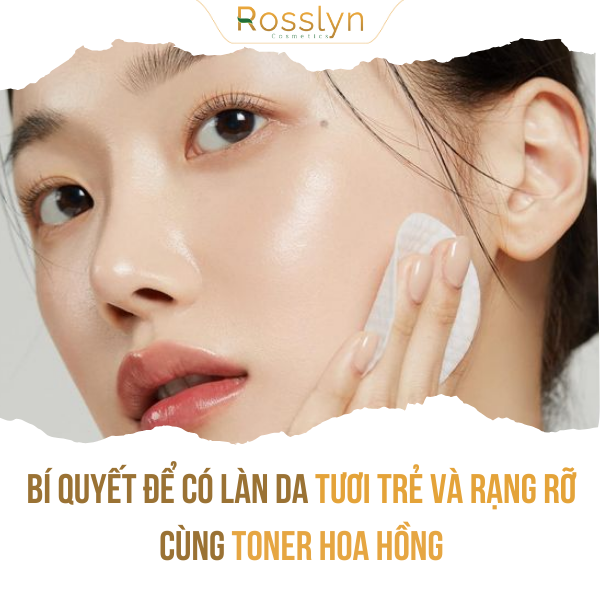 Bí quyết để có làn da tươi trẻ và rạng rỡ cùng toner hoa hồng