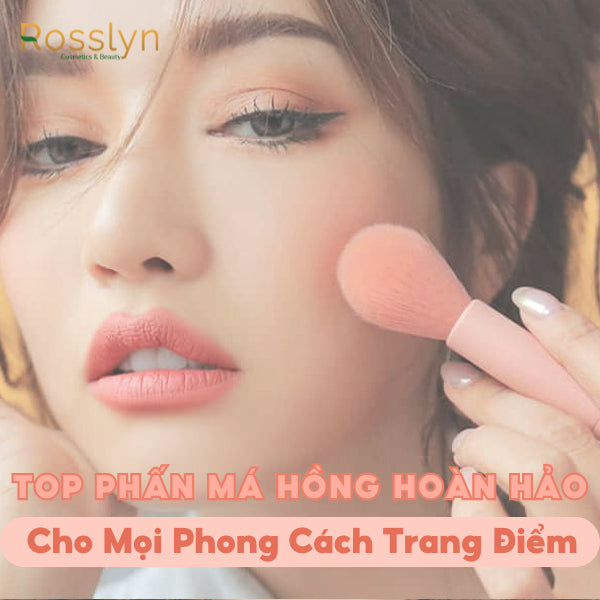 Top Phấn Má Hồng Hoàn Hảo Cho Mọi Phong Cách Trang Điểm