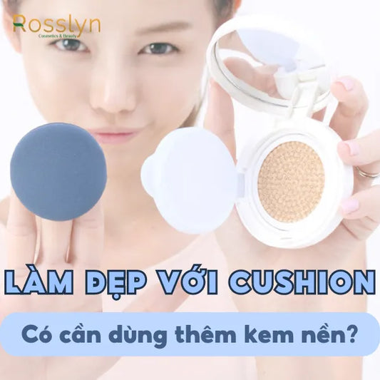 Làm đẹp với cushion: Có cần dùng thêm kem nền?