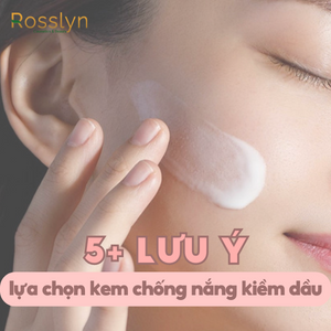 5+ Lưu ý khi lựa chọn kem chống nắng kiềm dầu hiệu quả