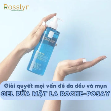 Giải quyết mọi vấn đề của da dầu và mụn Với gel rửa mặt La Roche-Posay