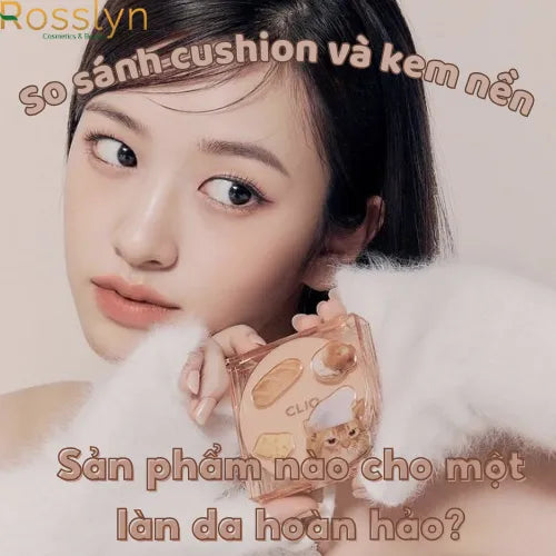 So sánh cushion và kem nền: Sản phẩm nào cho một làn da hoàn hảo?