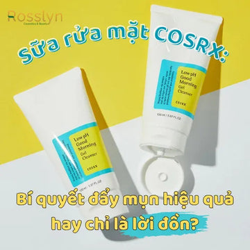 sua-rua-mat-cosrx-bi-quyet-day-mun-hieu-qua-hay-chi-la-loi-don