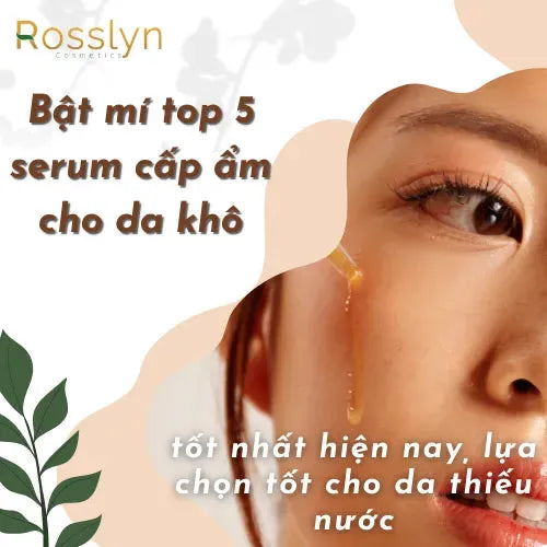 Bật mí top 5 serum cấp ẩm cho da khô tốt nhất hiện nay, lựa chọn tốt cho da thiếu nước