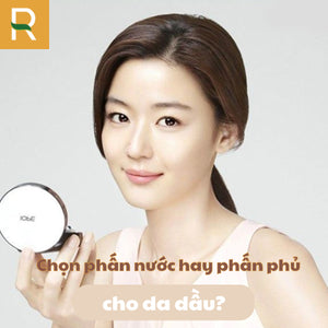 Chọn phấn nước hay phấn phủ cho da dầu?