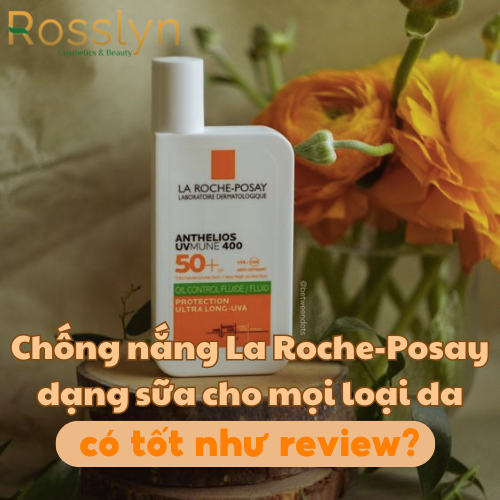 Chống nắng La Roche-Posay dạng sữa cho mọi loại da có tốt như review?