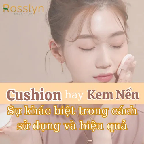 Cushion hay Kem Nền: Sự Khác Biệt Trong Cách Sử Dụng và Hiệu Quả