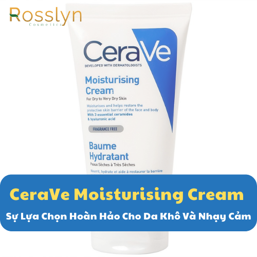 CeraVe Moisturising Cream: Sự Lựa Chọn Hoàn Hảo Cho Da Khô Và Nhạy Cảm