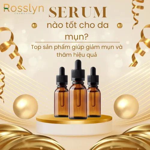 Serum nào tốt cho da mụn? Top sản phẩm giúp giảm mụn và thâm hiệu quả