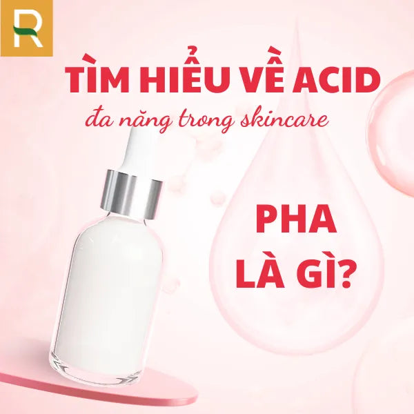 PHA là gì? Tìm hiểu về acid đa năng trong skincare