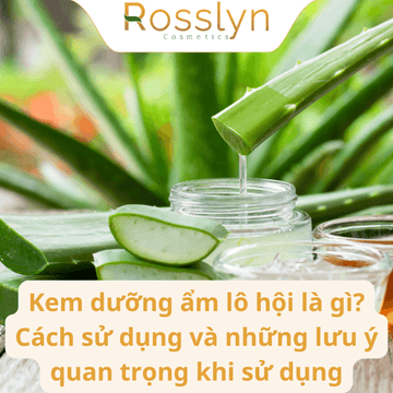 Kem dưỡng ẩm lô hội là gì? Cách sử dụng và những lưu ý quan trọng khi sử dụng