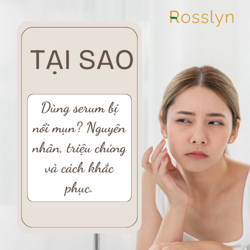 Tại sao dùng serum bị nổi mụn? Nguyên nhân, triệu chứng và cách khắc phục