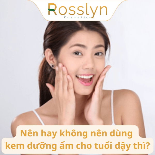 Nên hay không nên dùng kem dưỡng ẩm cho tuổi dậy thì?