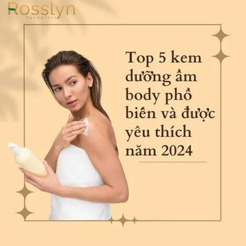 Top 5 kem dưỡng ẩm body phổ biến và được yêu thích năm 2024