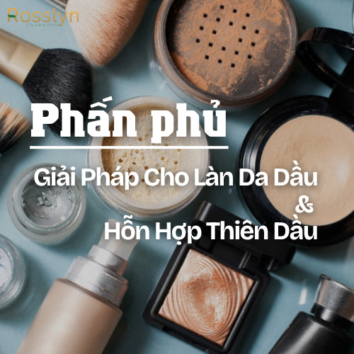 Phấn Phủ: Giải Pháp Cho Làn Da Dầu và Hỗn Hợp Thiên Dầu