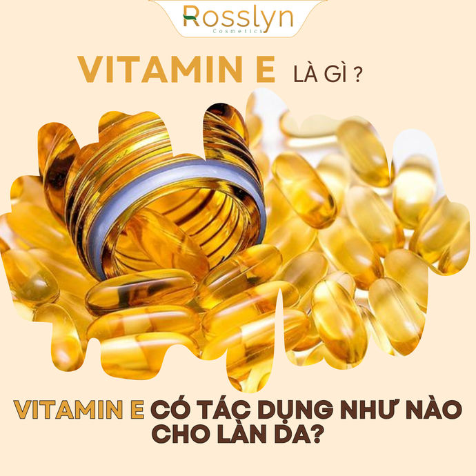 Vitamin E là gì? Vitamin E có tác dụng như nào cho làn da?