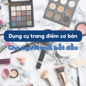 Bộ dụng cụ trang điểm cơ bản dành cho người mới bắt đầu