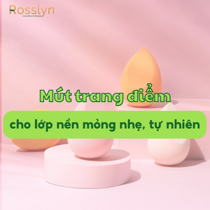 Các loại mút trang điểm cho lớp nền mỏng nhẹ, tự nhiên