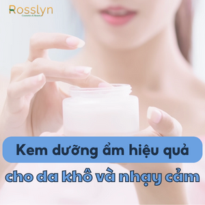 Gợi ý các kem dưỡng ẩm cho da khô nhạy cảm an toàn, hiệu quả cao