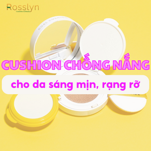 Cushion chống nắng cho da sáng mịn, rạng rỡ mỗi ngày