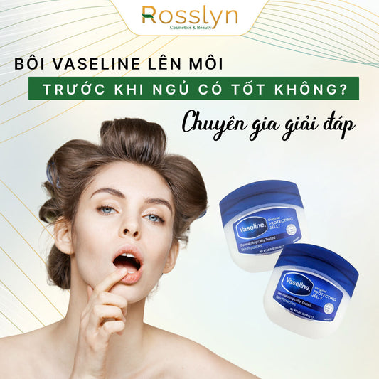Bôi vaseline lên môi trước khi ngủ có tốt không