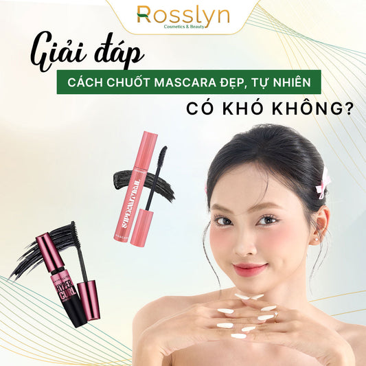 Giải đáp: Cách chuốt mascara đẹp, tự nhiên có khó không?