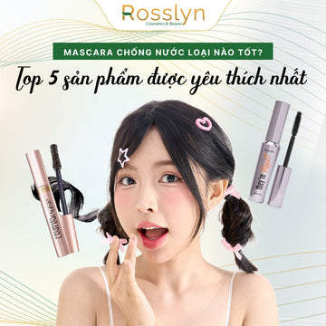 Mascara chống nước loại nào tốt? Top 5 sản phẩm được yêu thích nhất