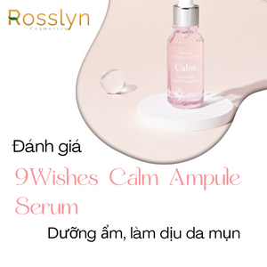 Đánh giá 9Wishes Calm Ampule Serum dưỡng ẩm, làm dịu da mụn