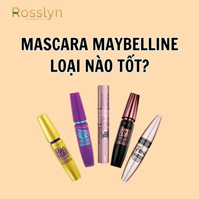 Bật mí Mascara Maybelline loại nào tốt? Cách chọn mua sản phẩm phù hợp