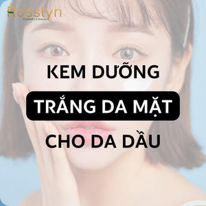 Top 5+ kem dưỡng trắng da mặt cho da dầu