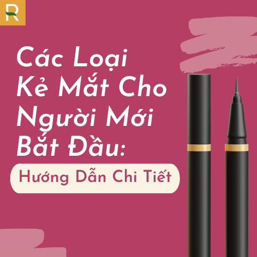 Các Loại Kẻ Mắt Cho Người Mới Bắt Đầu: Hướng Dẫn Chi Tiết