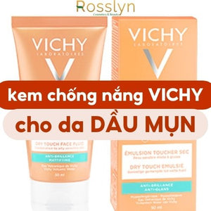 Điểm danh các loại kem chống nắng Vichy cho da dầu mụn tốt nhất