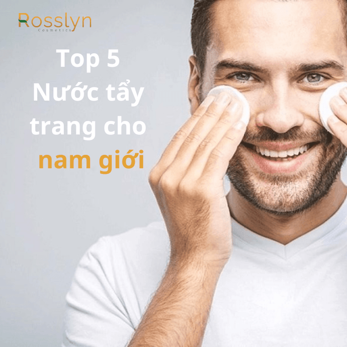 Điểm mặt top những loại nước tẩy trang cho nam tốt nhất