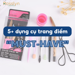 Top 5+ dụng cụ trang điểm "must-have" cho mọi cô gái