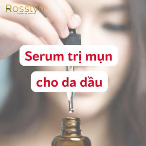 Hướng dẫn cách lựa chọn serum trị mụn cho da dầu chuẩn nhất