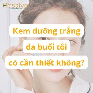 Kem dưỡng trắng da ban đêm có cần thiết không?