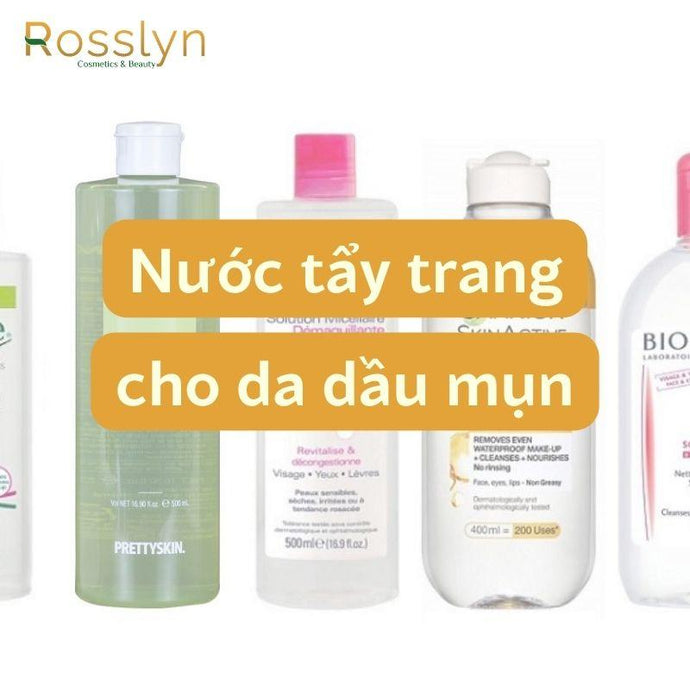 Những điều mà chị em không nên bỏ qua về tẩy trang da dầu mụn