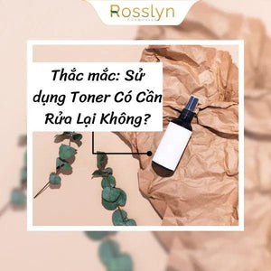 Thắc mắc: Sử dụng Toner Có Cần Rửa Lại Không?