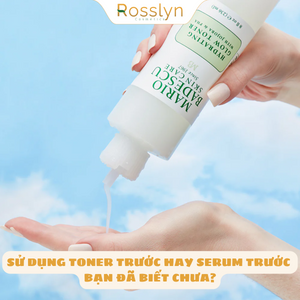 Sử dụng Toner trước hay serum trước bạn đã biết chưa?