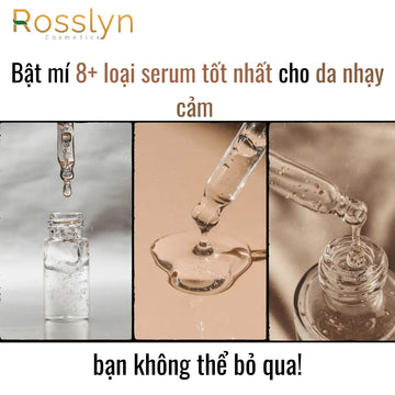 Bật mí 8+ loại serum tốt nhất cho da nhạy cảm bạn không thể bỏ qua