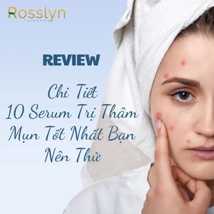 Review Chi Tiết 10 Serum Trị Thâm Mụn Tốt Nhất Bạn Nên Thử